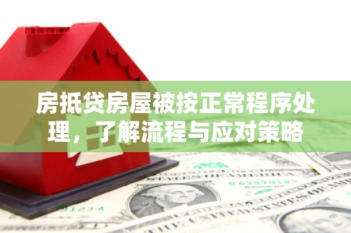富里房抵贷房屋被按正常程序处理，了解流程与应对策略